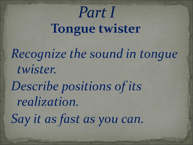 Tongue twister  Recognize the sound in tongue twister. Describe positions of its realization.